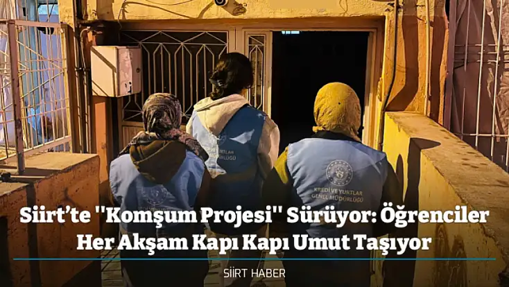 Siirt’te ''Komşum Projesi'' Sürüyor: Öğrenciler Her Akşam Kapı Kapı Umut Taşıyor
