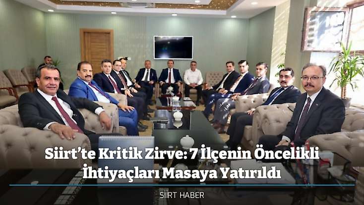 Siirt’te Kritik Zirve: 7 İlçenin Öncelikli İhtiyaçları Masaya Yatırıldı