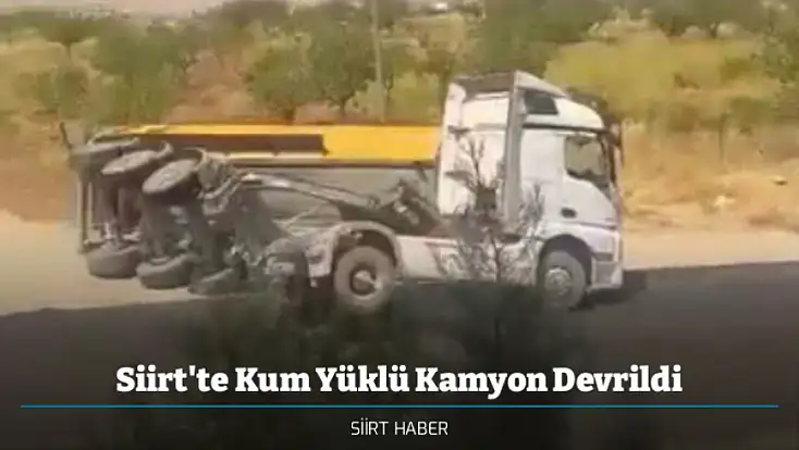 Siirt'te Kum Yüklü Kamyon Devrildi