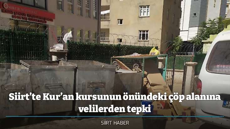 Siirt’te Kur’an kursunun önündeki çöp alanına velilerden tepki