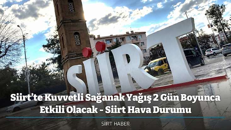 Siirt’te Kuvvetli Sağanak Yağış 2 Gün Boyunca Etkili Olacak - Siirt Hava Durumu