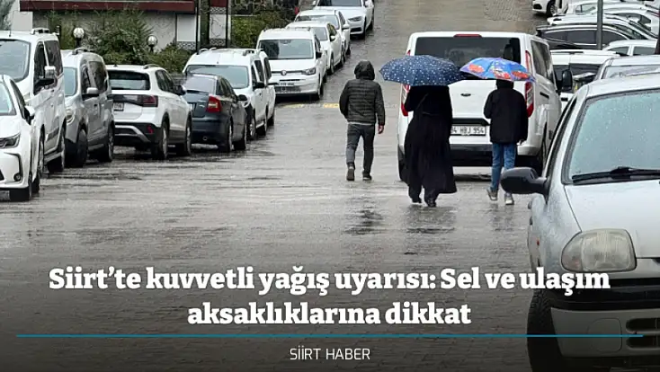 Siirt’te kuvvetli yağış uyarısı: Sel ve ulaşım aksaklıklarına dikkat