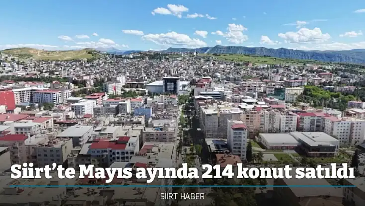 Siirt’te Mayıs Ayında 214 Konut Satıldı