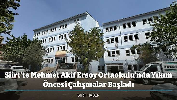 Siirt’te Mehmet Akif Ersoy Ortaokulu’nda Yıkım Öncesi Çalışmalar Başladı
