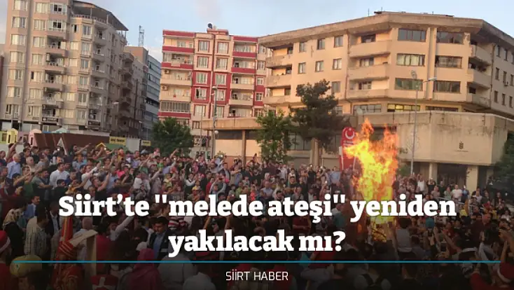 Siirt’te ''melede ateşi'' yeniden yakılacak mı?