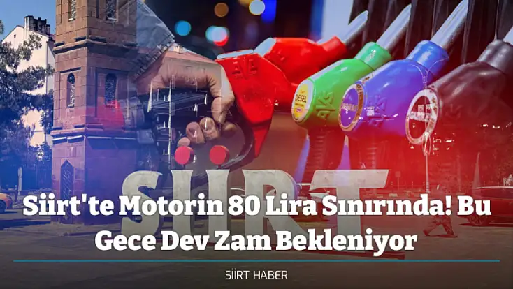 Siirt'te Motorin 80 Lira Sınırında! Bu Gece Dev Zam Bekleniyor