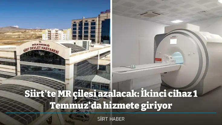 Siirt'te MR çilesi azalacak: İkinci cihaz 1 Temmuz'da hizmete giriyor
