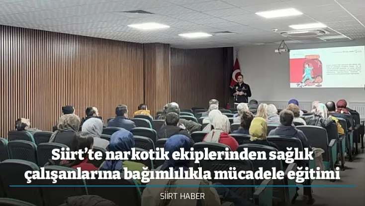 Siirt’te narkotik ekiplerinden sağlık çalışanlarına bağımlılıkla mücadele eğitimi