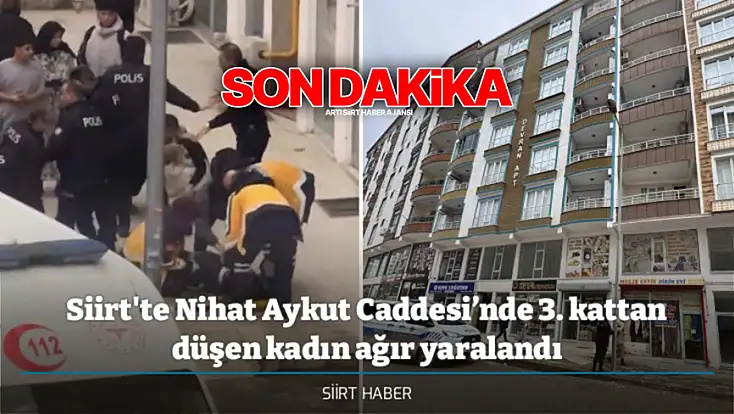 Siirt'te Nihat Aykut Caddesi’nde 3. kattan düşen kadın ağır yaralandı