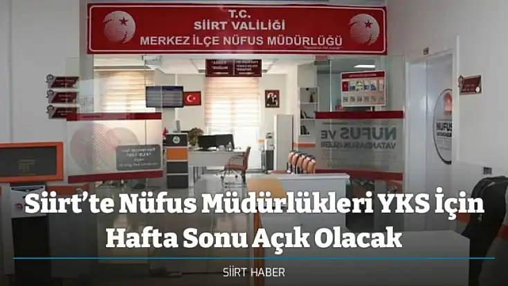 Siirt’te Nüfus Müdürlükleri YKS İçin Hafta Sonu Açık Olacak