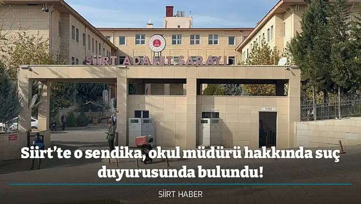 Siirt’te o sendika, okul müdürü hakkında suç duyurusunda bulundu!