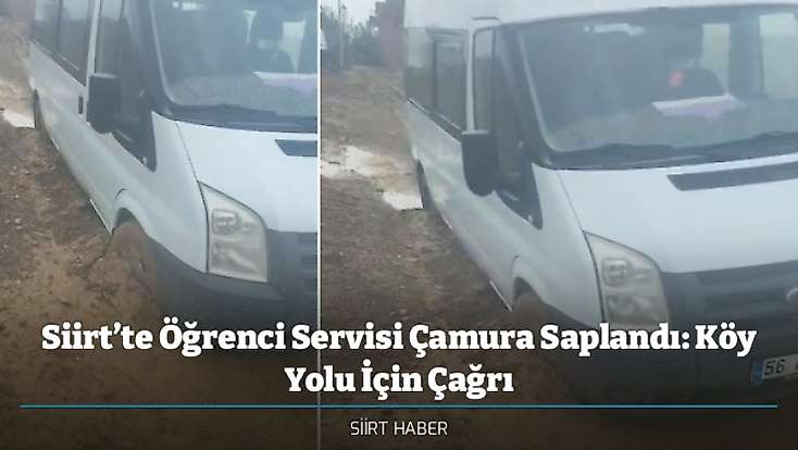 Siirt’te Öğrenci Servisi Çamura Saplandı: Köy Yolu İçin Çağrı