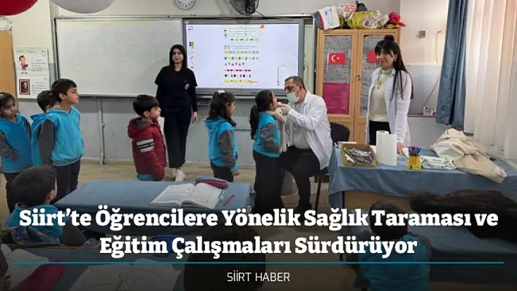 Siirt’te Öğrencilere Yönelik Sağlık Taraması ve Eğitim Çalışmaları Sürdürüyor
