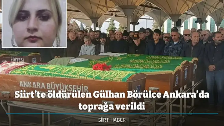 Siirt’te öldürülen Gülhan Börülce Ankara’da toprağa verildi