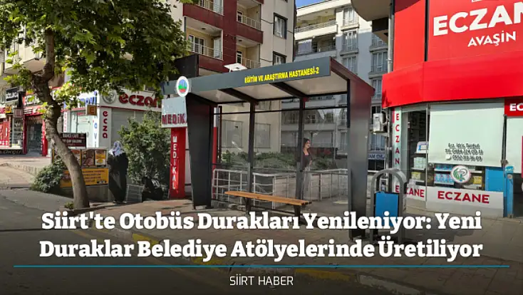 Siirt'te Otobüs Durakları Yenileniyor: Yeni Duraklar Belediye Atölyelerinde Üretiliyor