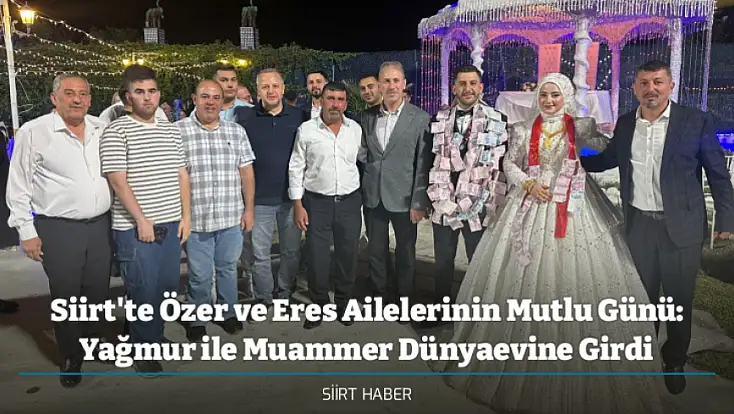 Siirt'te Özer ve Eres Ailelerinin Mutlu Günü: Yağmur ile Muammer Dünyaevine Girdi