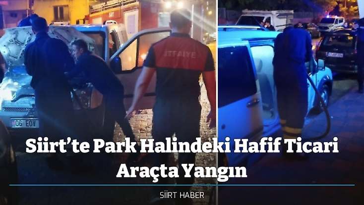 Siirt’te Park Halindeki Hafif Ticari Araçta Yangın