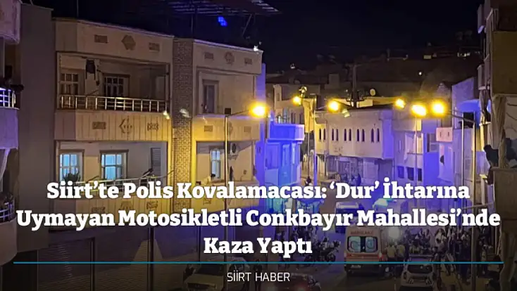 Siirt’te Polis Kovalamacası: ‘Dur’ İhtarına Uymayan Motosikletli Conkbayır Mahallesi’nde Kaza Yaptı