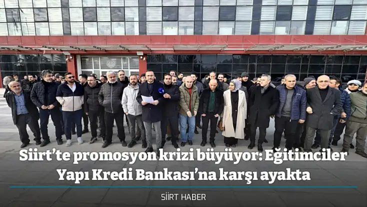 Siirt’te promosyon krizi büyüyor: Eğitimciler Yapı Kredi Bankası’na karşı ayakta