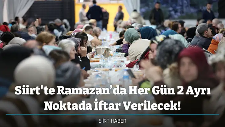 Siirt'te Ramazan’da Her Gün 2 Ayrı Noktada İftar Verilecek!