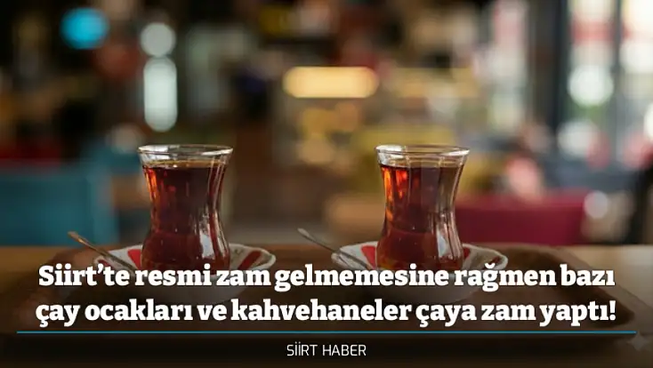 Siirt’te resmi zam gelmemesine rağmen bazı çay ocakları ve kahvehaneler çaya zam yaptı!