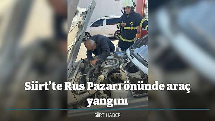 Siirt’te Rus Pazarı önünde araç yangını