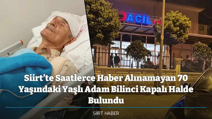 Siirt’te Saatlerce Haber Alınamayan 70 Yaşındaki Yaşlı Adam Bilinci Kapalı Halde Bulundu