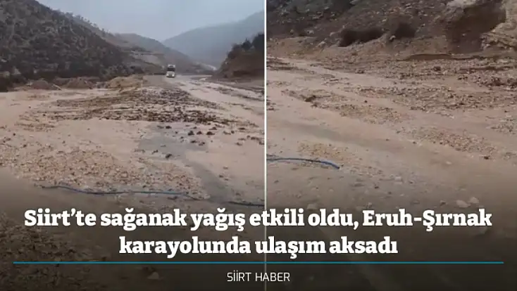 Siirt’te sağanak yağış etkili oldu, Eruh-Şırnak karayolunda ulaşım aksadı