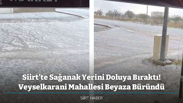 Siirt’te Sağanak Yerini Doluya Bıraktı! Veyselkarani Mahallesi Beyaza Büründü