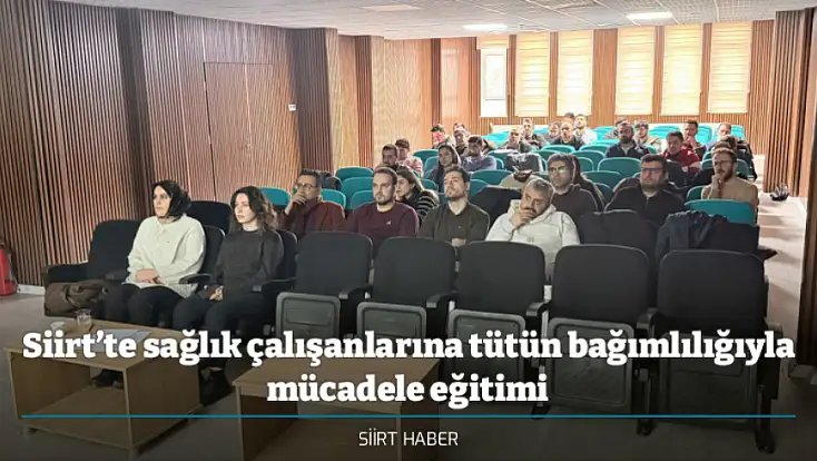 Siirt’te sağlık çalışanlarına tütün bağımlılığıyla mücadele eğitimi