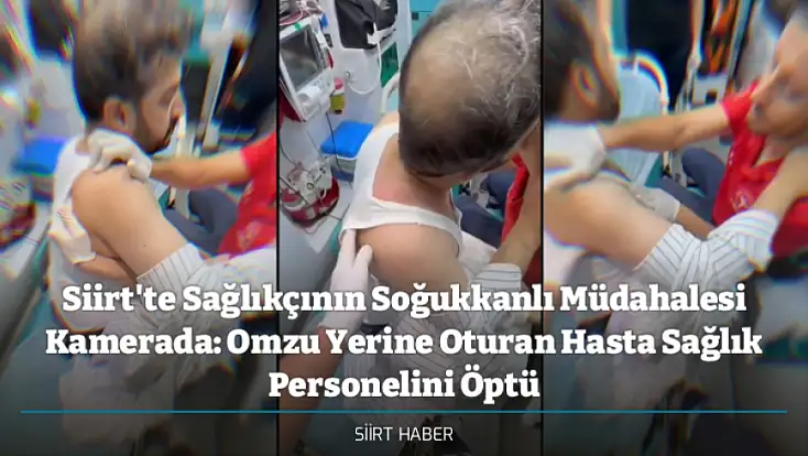 Siirt'te Sağlıkçının Soğukkanlı Müdahalesi Kamerada: Omzu Yerine Oturan Hasta Sağlık Personelini Öptü