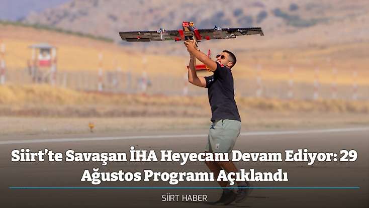 Siirt’te Savaşan İHA Heyecanı Devam Ediyor: 29 Ağustos Programı Açıklandı
