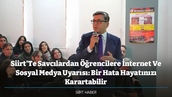 Siirt'Te Savcılardan Öğrencilere İnternet Ve Sosyal Medya Uyarısı: Bir Hata Hayatınızı Karartabilir
