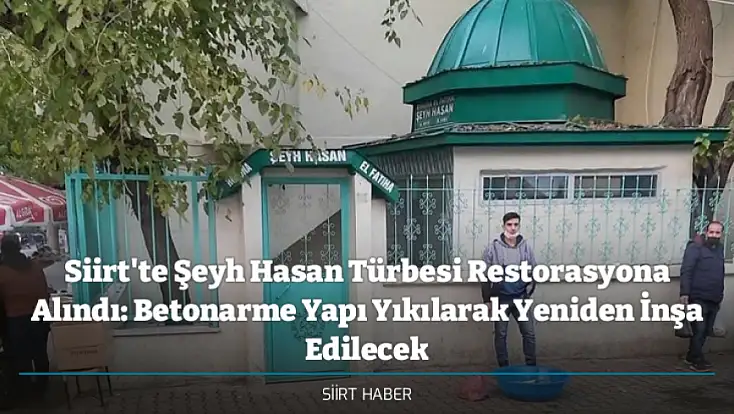 Siirt'te Şeyh Hasan Türbesi Restorasyona Alındı: Betonarme Yapı Yıkılarak Yeniden İnşa Edilecek