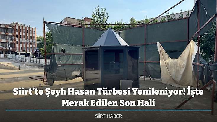 Siirt’te Şeyh Hasan Türbesi Yenileniyor! İşte Merak Edilen Son Hali