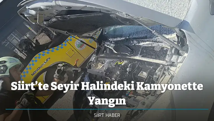 Siirt’te Seyir Halindeki Kamyonette Yangın