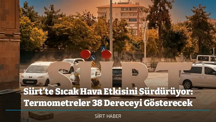 Siirt’te Sıcak Hava Etkisini Sürdürüyor: Termometreler 38 Dereceyi Gösterecek