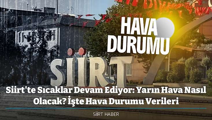 Siirt'te Sıcaklar Devam Ediyor: Yarın Hava Nasıl Olacak? İşte Hava Durumu Verileri