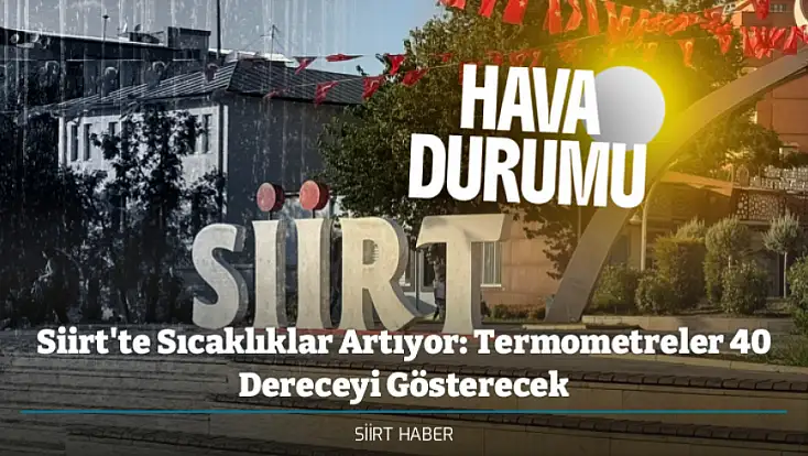 Siirt'te Sıcaklıklar Artıyor: Termometreler 40 Dereceyi Gösterecek