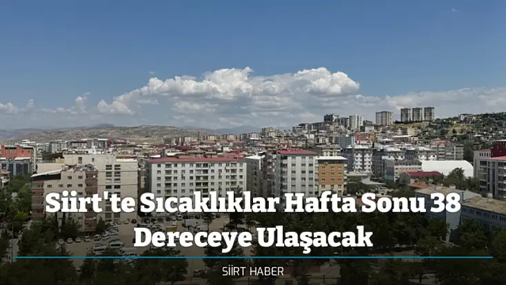 Siirt'te Sıcaklıklar Hafta Sonu 38 Dereceye Ulaşacak