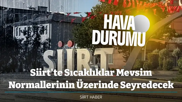 Siirt'te Sıcaklıklar Mevsim Normallerinin Üzerinde Seyredecek: İşte Siirt Hava Durumu Verileri