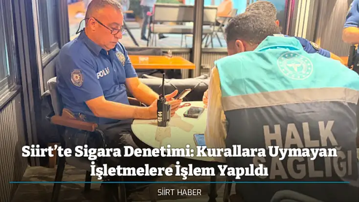 Siirt’te Sigara Denetimi: Kurallara Uymayan İşletmelere İşlem Yapıldı