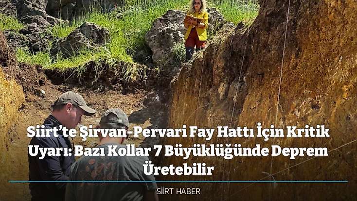 Siirt’te Şirvan-Pervari Fay Hattı İçin Kritik Uyarı: Bazı Kollar 7 Büyüklüğünde Deprem Üretebilir