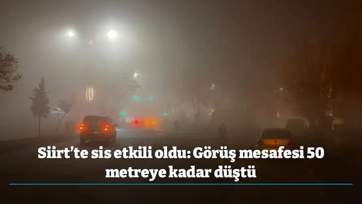 Siirt’te sis etkili oldu: Görüş mesafesi 50 metreye kadar düştü