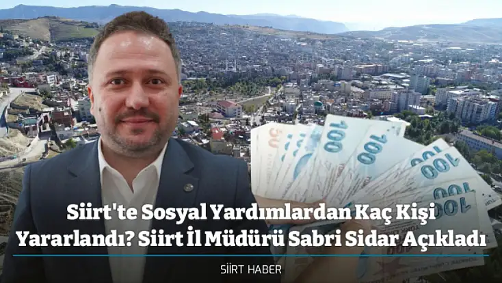 Siirt'te Sosyal Yardımlardan Kaç Kişi Yararlandı? Siirt İl Müdürü Sabri Sidar Açıkladı