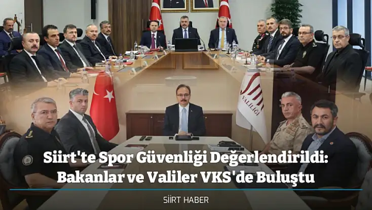 Siirt'te Spor Güvenliği Değerlendirildi: Bakanlar ve Valiler VKS'de Buluştu