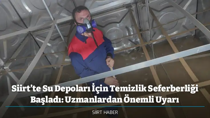 Siirt’te Su Depoları İçin Temizlik Seferberliği Başladı: Uzmanlardan Önemli Uyarı