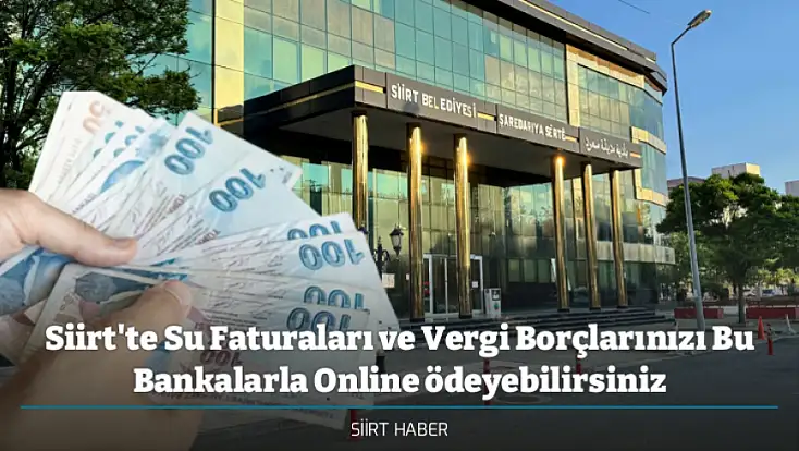 Siirt'te Su Faturaları ve Vergi Borçlarınızı Bu Bankalarla Online ödeyebilirsiniz
