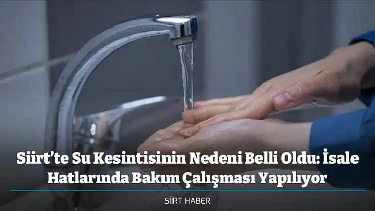 Siirt’te Su Kesintisinin Nedeni Belli Oldu: İsale Hatlarında Bakım Çalışması Yapılıyor