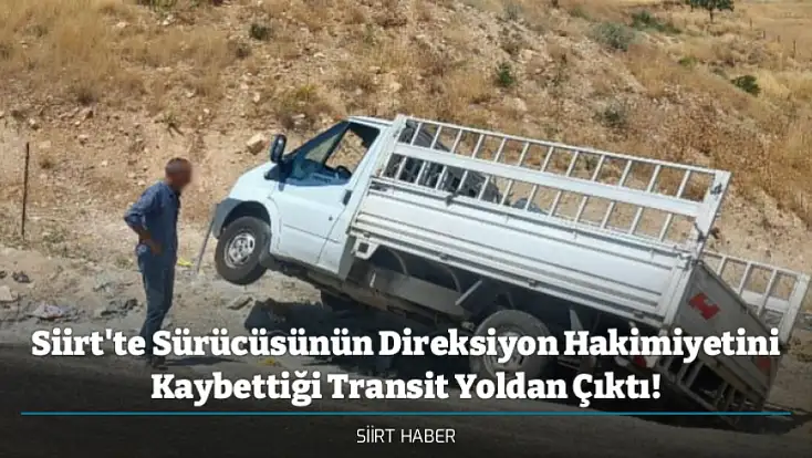 Siirt'te Sürücüsünün Direksiyon Hakimiyetini Kaybettiği Transit Yoldan Çıktı!